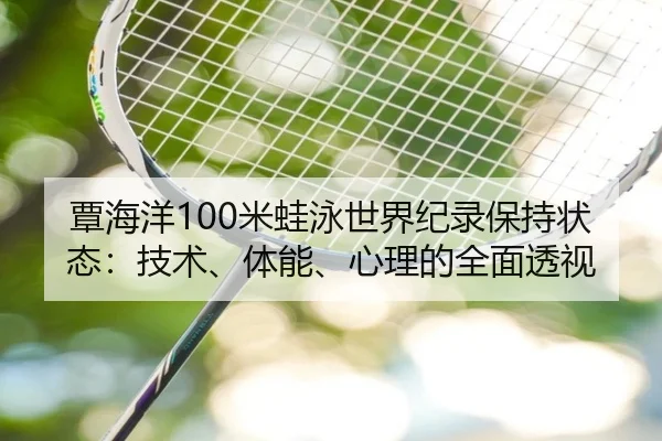 覃海洋100米蛙泳世界纪录保持状态：技术、体能、心理的全面透视